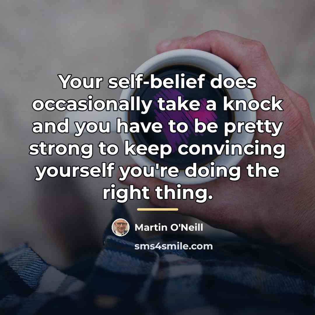 “Your self-belief does occasionally take a knock and you have…” quote by Martin O'Neill