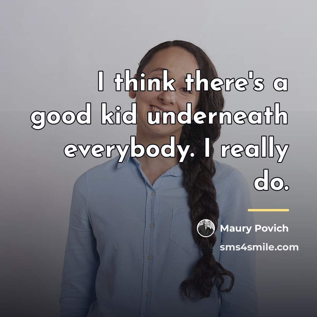 “I think there's a good kid underneath everybody. I really…” quote by Maury Povich