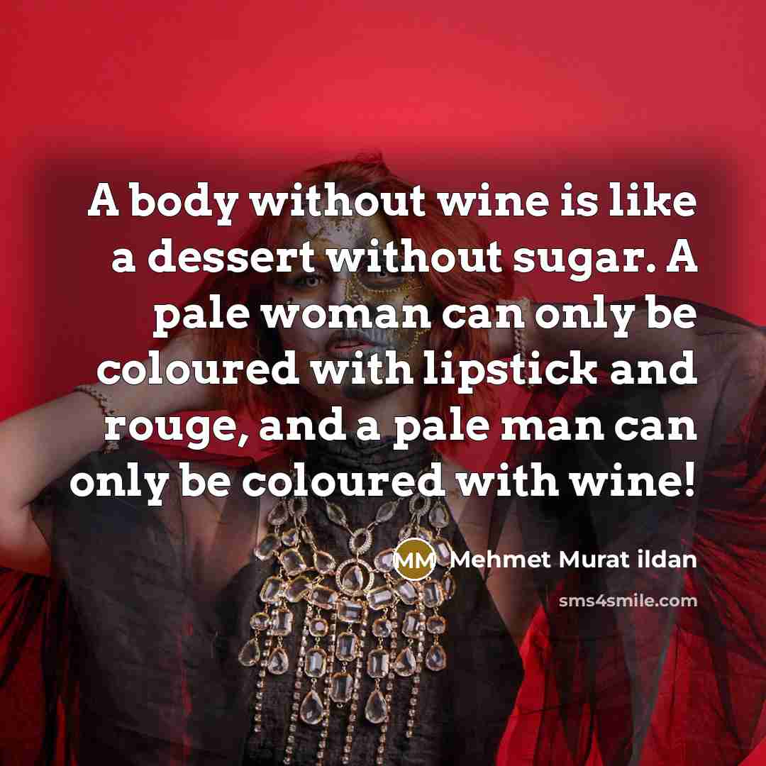 “A body without wine is like a dessert without sugar.…” quote by Mehmet Murat Ildan