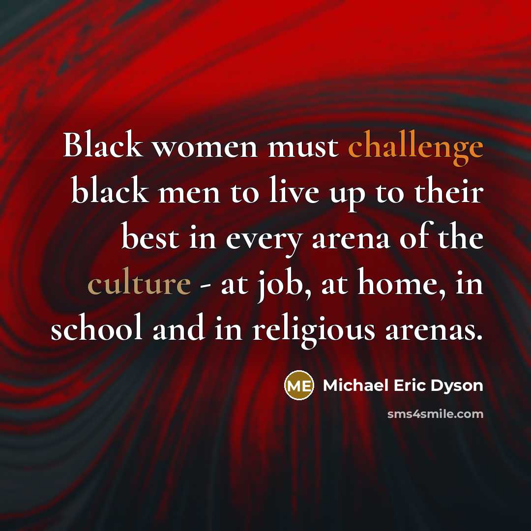 “Black women must challenge black men to live up to…” quote by Michael Eric Dyson