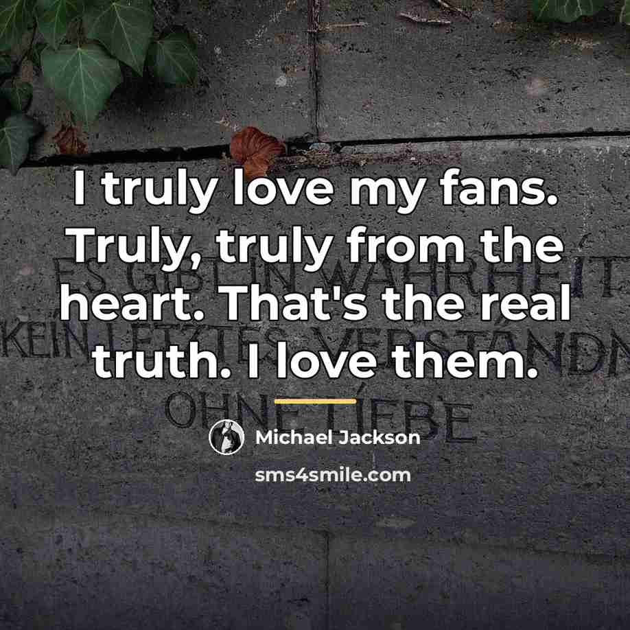 “I truly love my fans. Truly, truly from the heart.…” quote by Michael Jackson