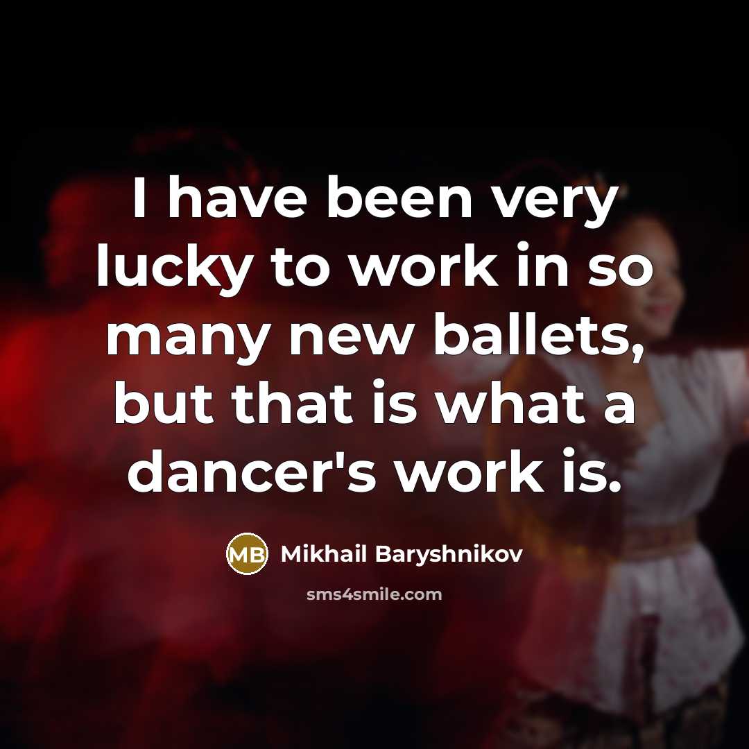 “I have been very lucky to work in so many…” quote by Mikhail Baryshnikov