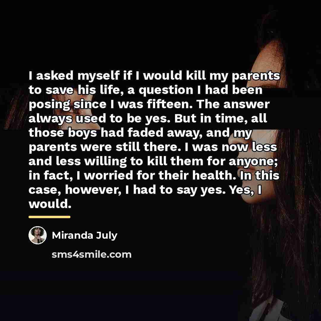 “I asked myself if I would kill my parents to…” quote by Miranda July