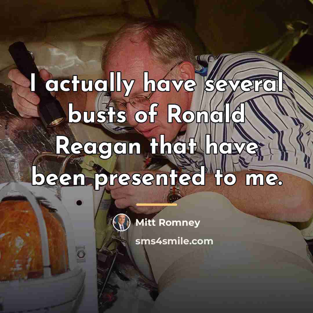 “I actually have several busts of Ronald Reagan that have…” quote by Mitt Romney