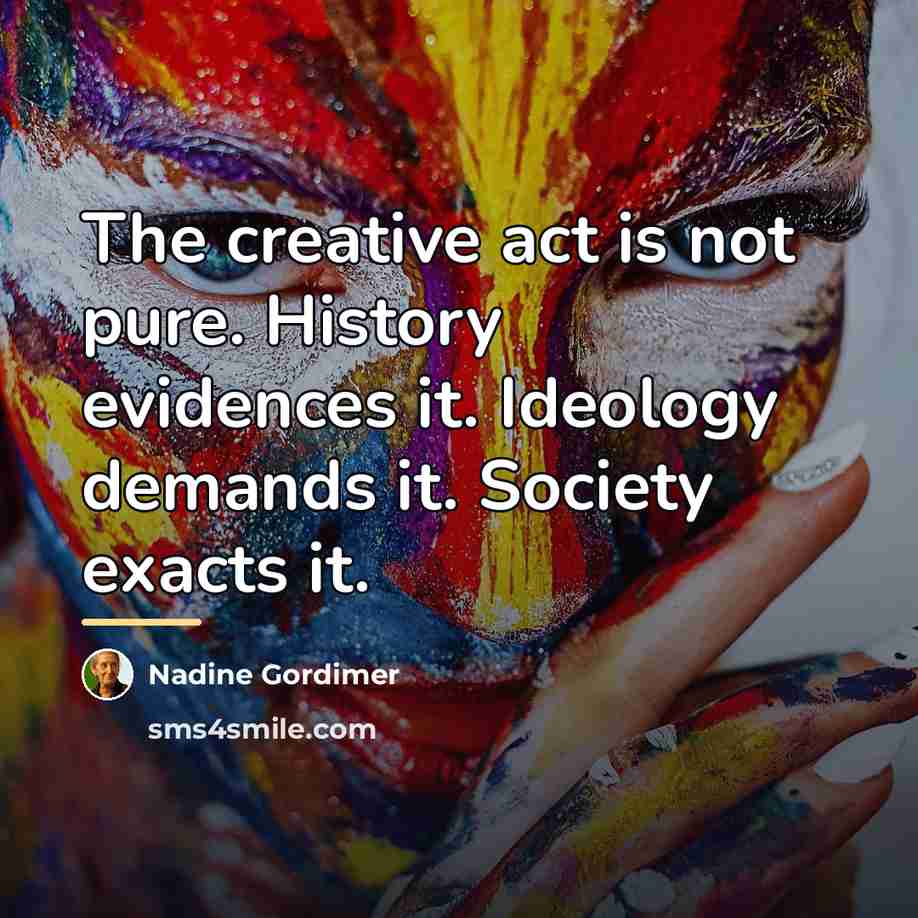 “The creative act is not pure. History evidences it. Ideology…” quote by Nadine Gordimer