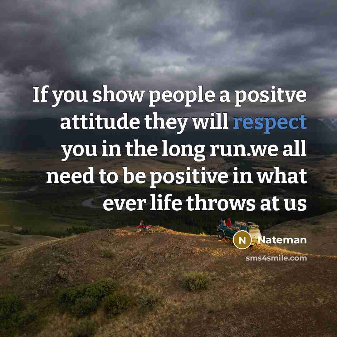 “If you show people a positve attitude they will respect…” quote by Nateman