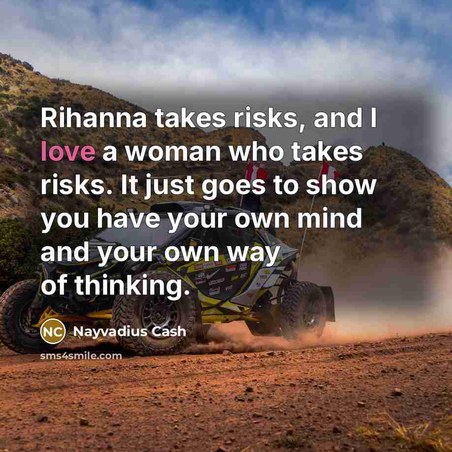 “Rihanna takes risks, and I love a woman who takes risks. It just goes to show you have your own mind and your own way of thinking.” quote by Nayvadius Cash