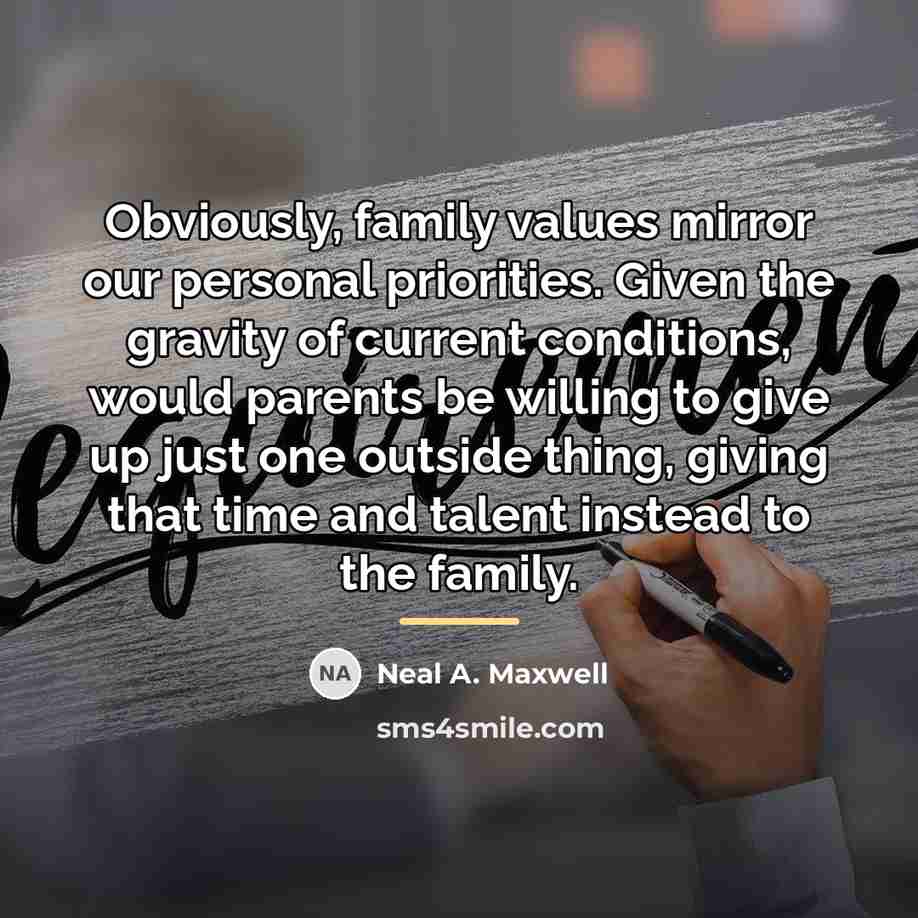 “Obviously, family values mirror our personal priorities. Given the gravity…” quote by Neal A. Maxwell