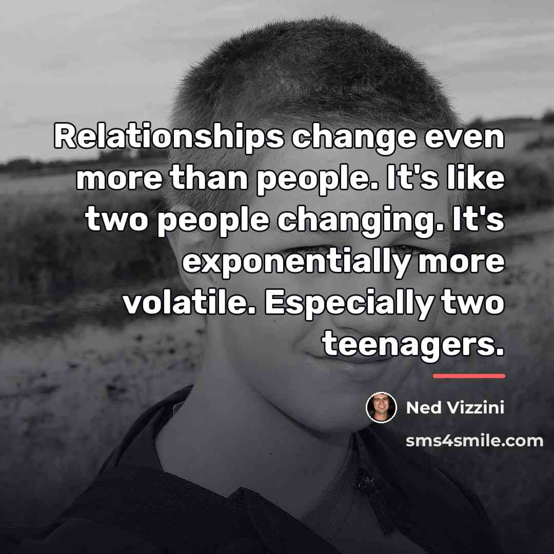 “Relationships change even more than people. It's like two people…” quote by Ned Vizzini
