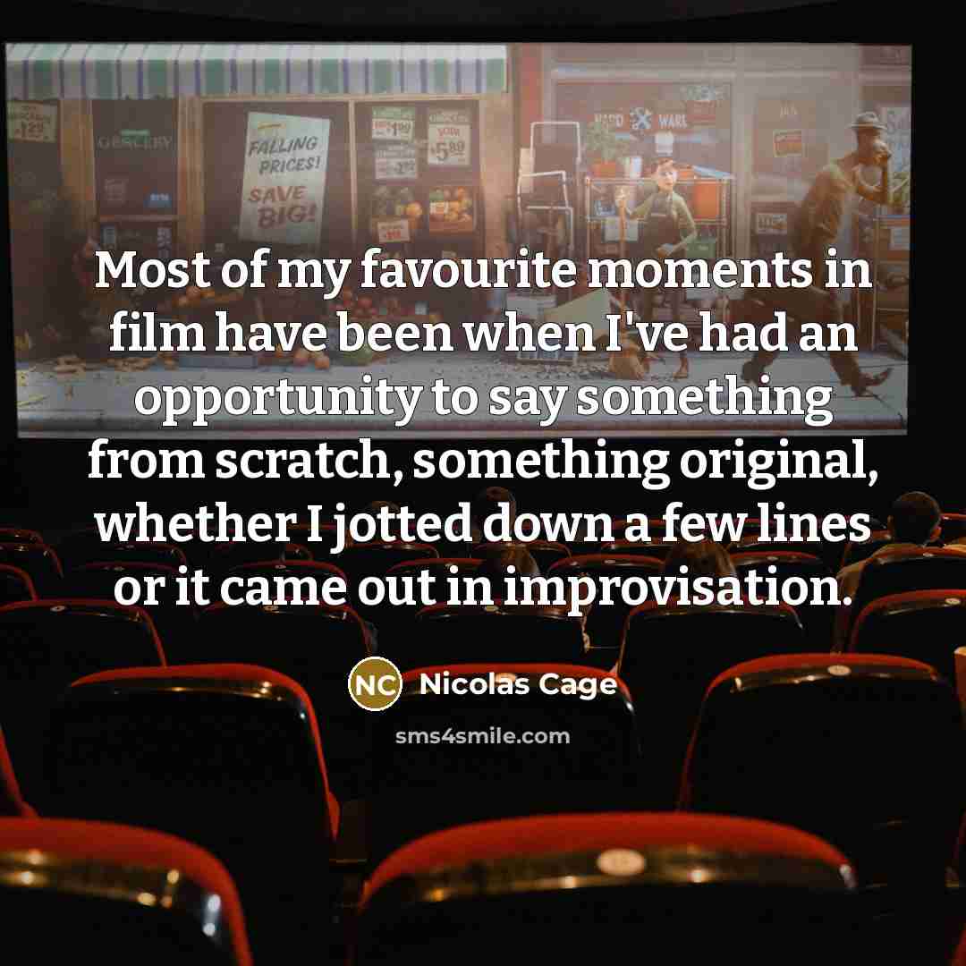 “Most of my favourite moments in film have been when…” quote by Nicolas Cage