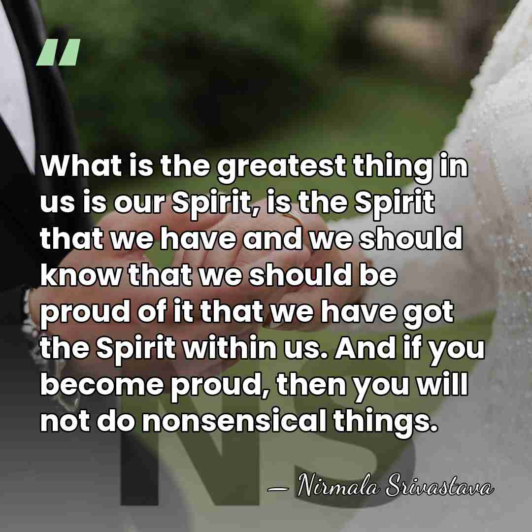 What is the greatest thing in us is our Spirit, is the&hellip; - Nirmala Srivastava