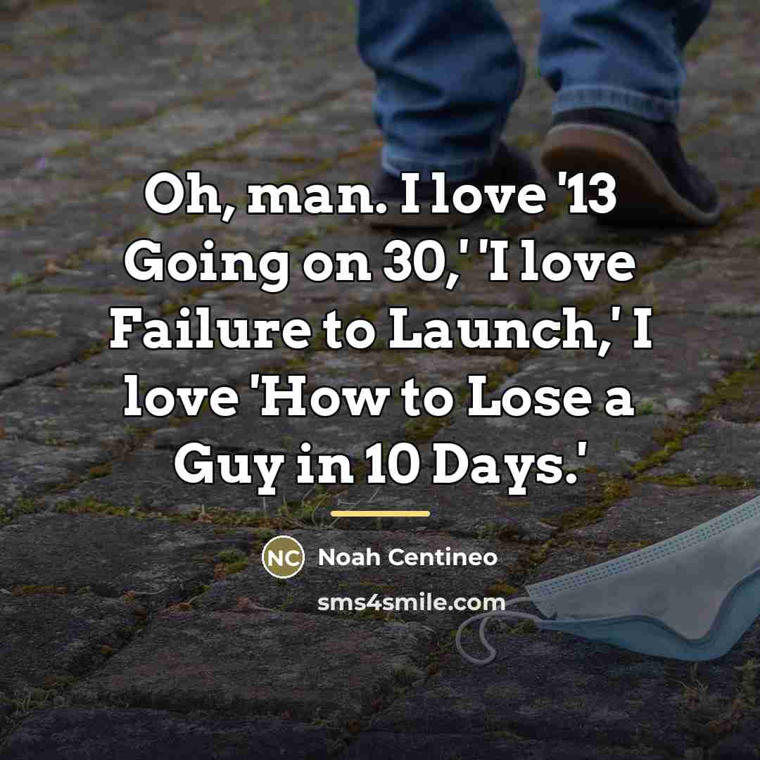 “Oh, man. I love '13 Going on 30,' 'I love…” quote by Noah Centineo