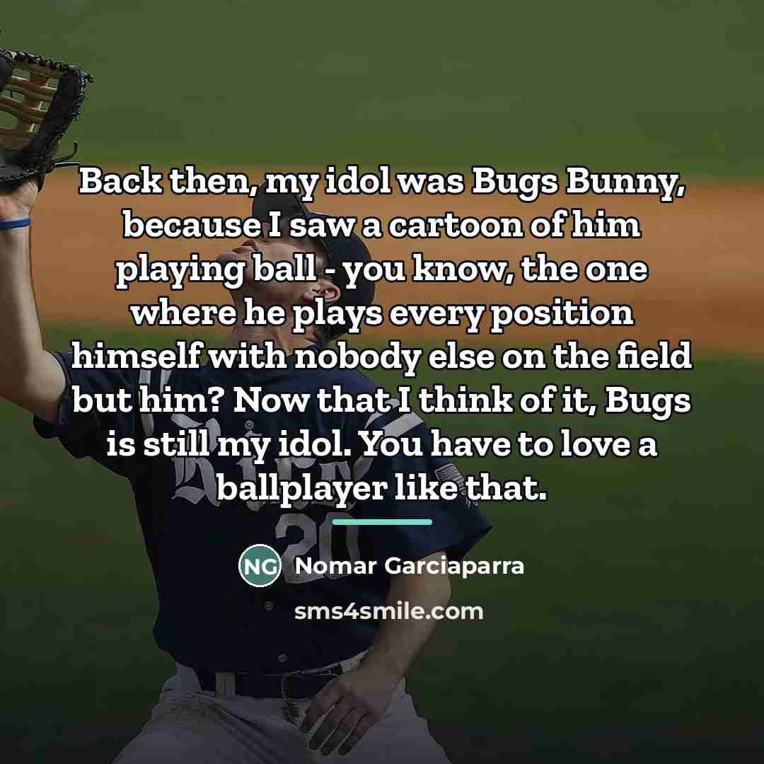 “Back then, my idol was Bugs Bunny, because I saw…” quote by Nomar Garciaparra
