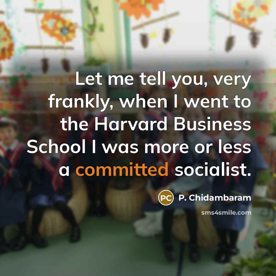 “Let me tell you, very frankly, when I went to…” quote by P. Chidambaram