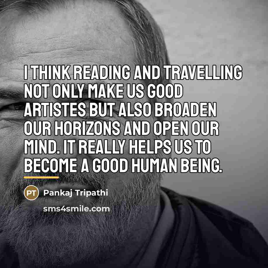 “I think reading and travelling not only make us good…” quote by Pankaj Tripathi