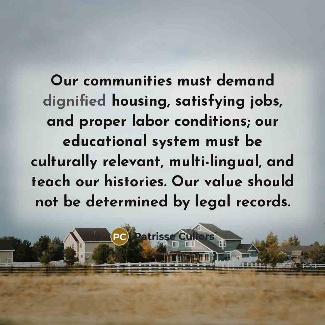 “Our communities must demand dignified housing, satisfying jobs, and proper…” quote by Patrisse Cullors