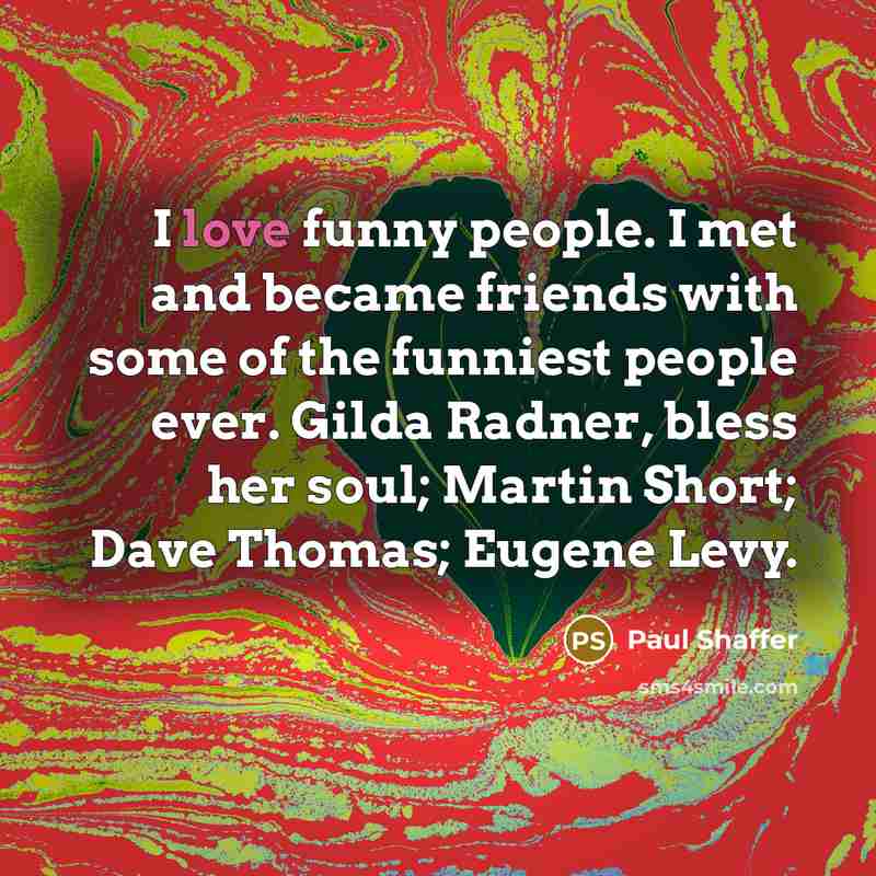 “I love funny people. I met and became friends with…” quote by Paul Shaffer