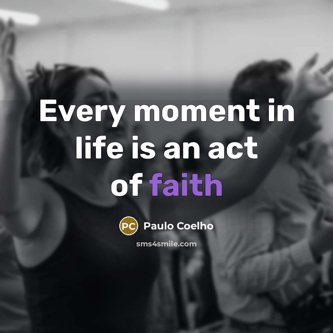 “Every moment in life is an act of faith…” quote by Paulo Coelho