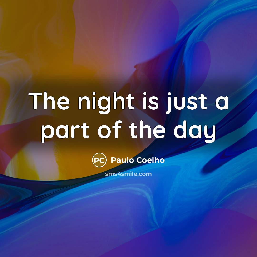 “The night is just a part of the day…” quote by Paulo Coelho