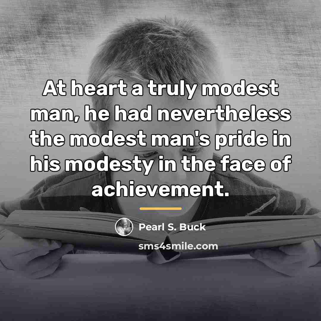 “At heart a truly modest man, he had nevertheless the…” quote by Pearl S. Buck