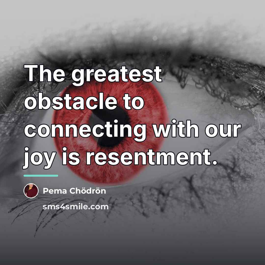 “The greatest obstacle to connecting with our joy is resentment.…” quote by Pema Chodron
