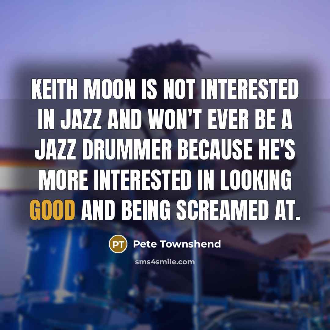“Keith Moon is not interested in Jazz and won't ever…” quote by Pete Townshend