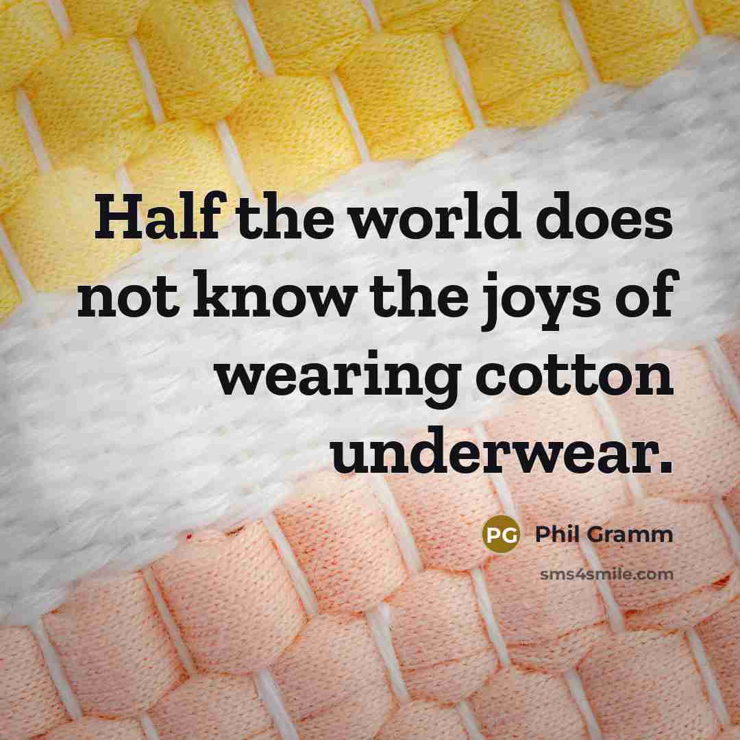 “Half the world does not know the joys of wearing…” quote by Phil Gramm