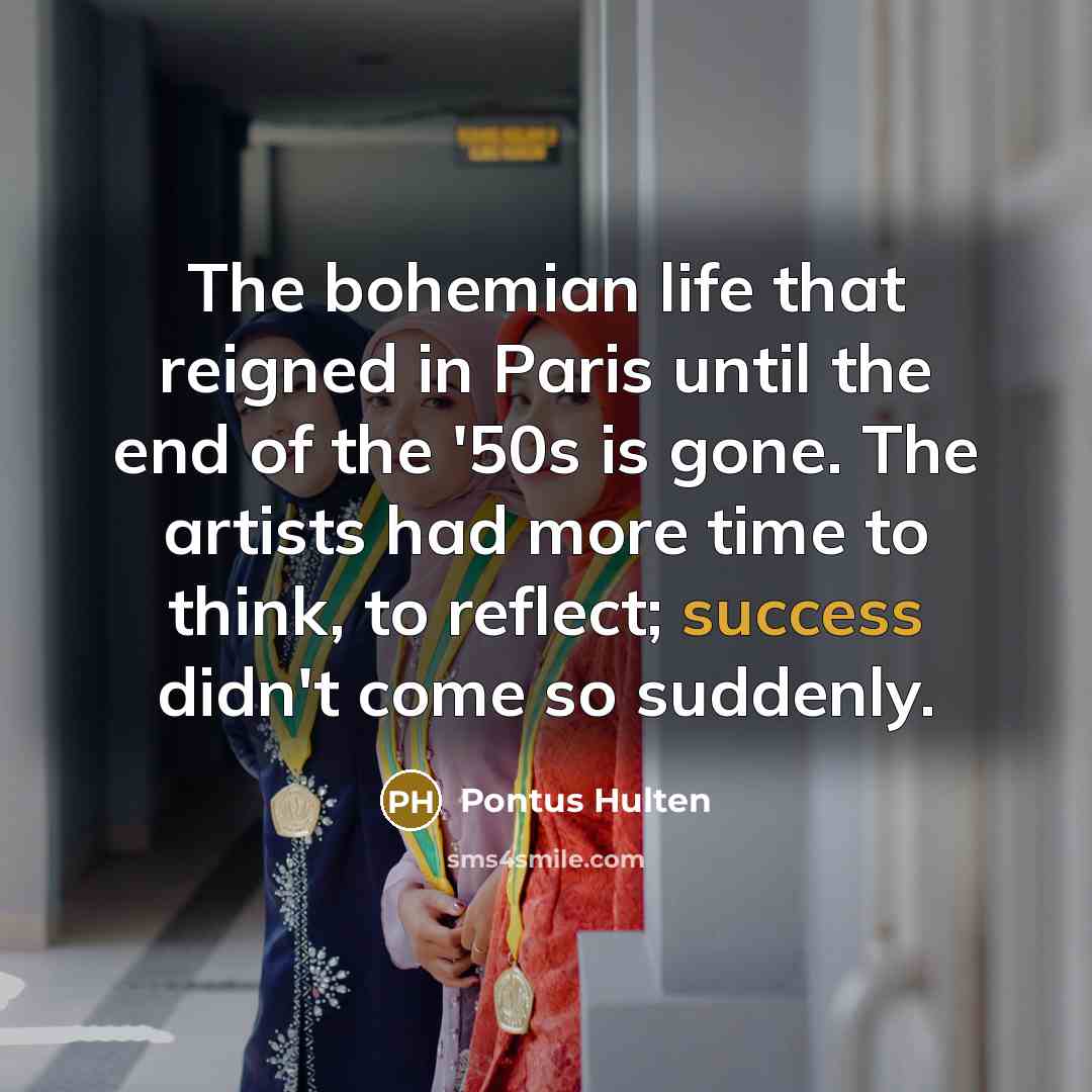“The bohemian life that reigned in Paris until the end…” quote by Pontus Hulten