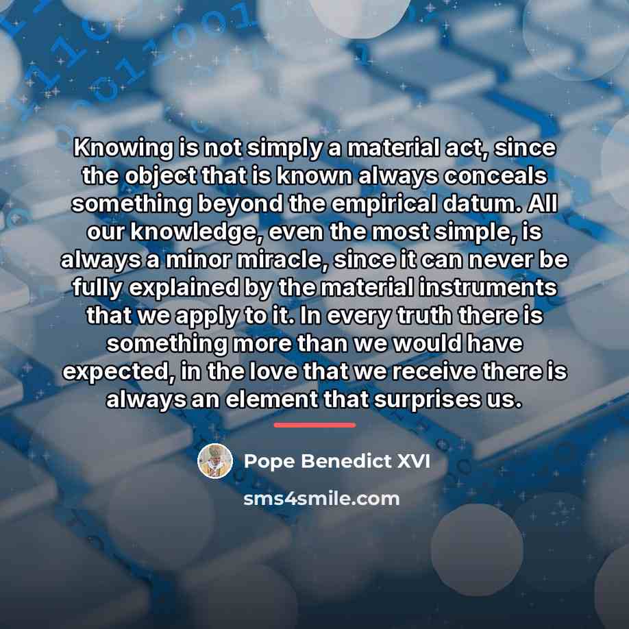 “Knowing is not simply a material act, since the object…” quote by Pope Benedict XVI
