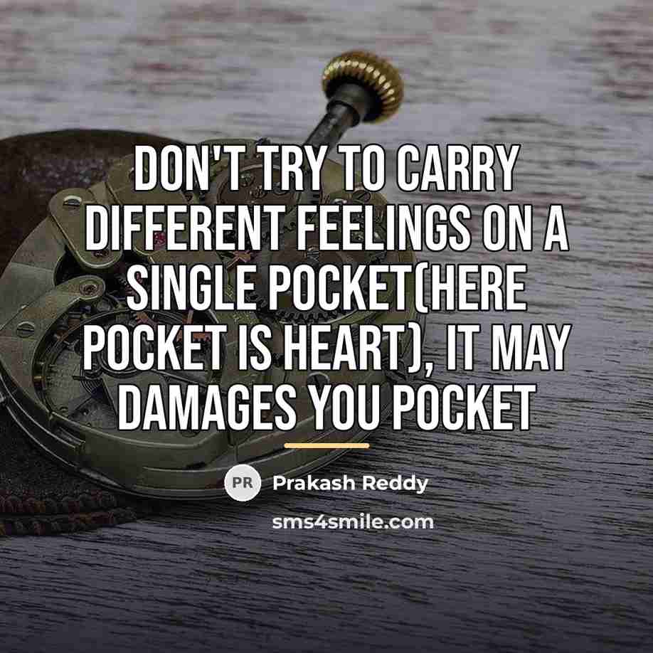 “Don't try to carry Different feelings on a Single pocket(here…” quote by Prakash Reddy