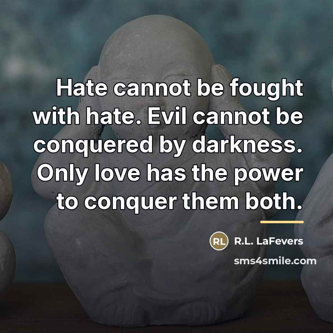 “Hate cannot be fought with hate. Evil cannot be conquered…” quote by R.L. LaFevers