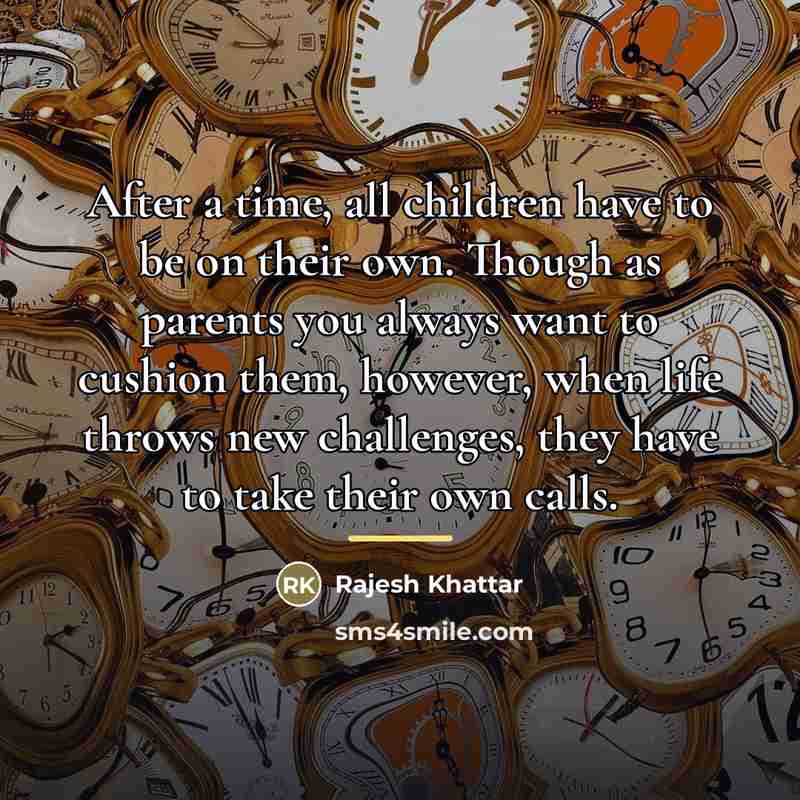 “After a time, all children have to be on their…” quote by Rajesh Khattar