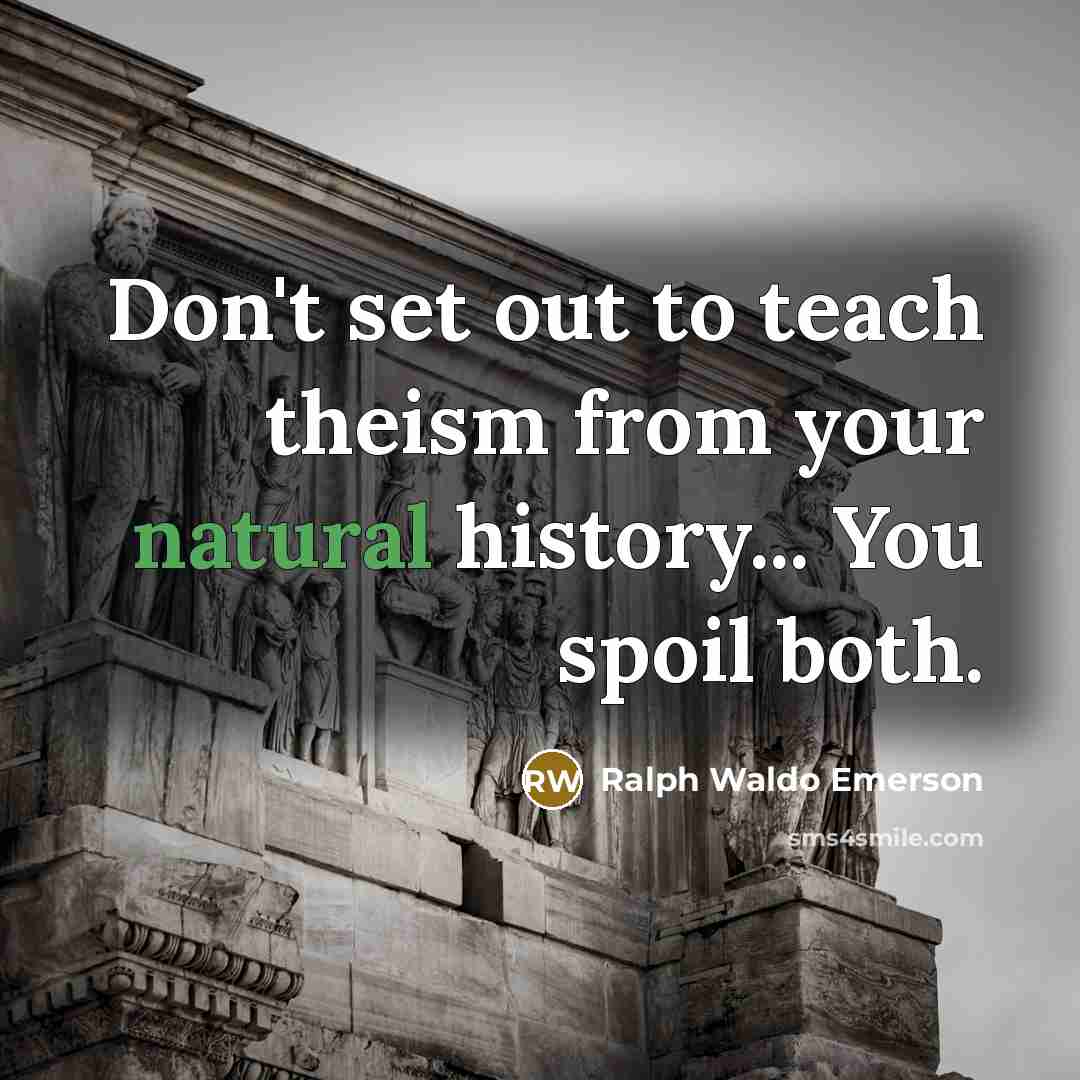 “Don't set out to teach theism from your natural history...…” quote by Ralph Waldo Emerson