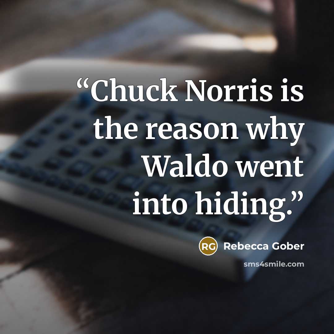 “Chuck Norris is the reason why Waldo went into hiding.” quote by Rebecca Gober