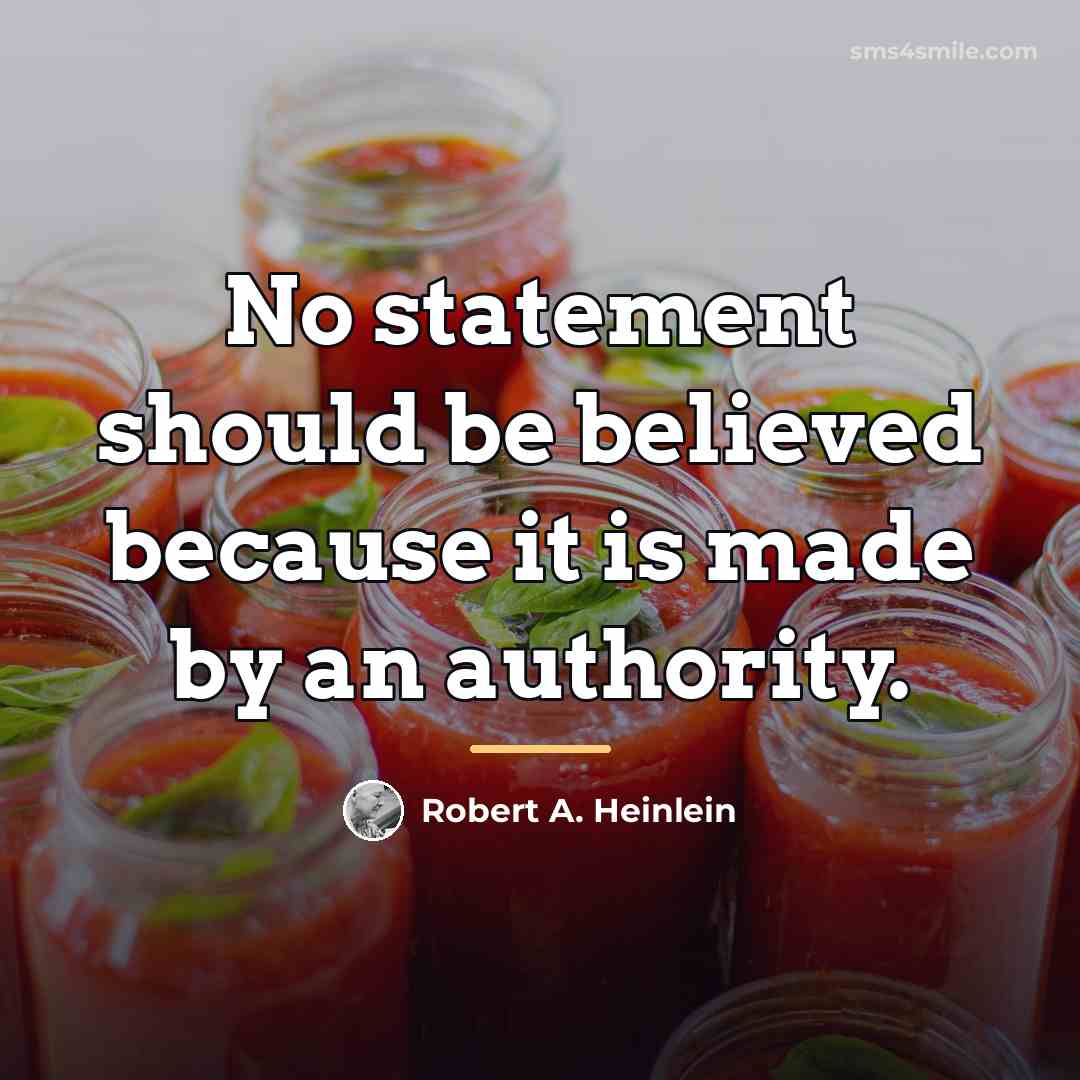“No statement should be believed because it is made by…” quote by Robert A. Heinlein