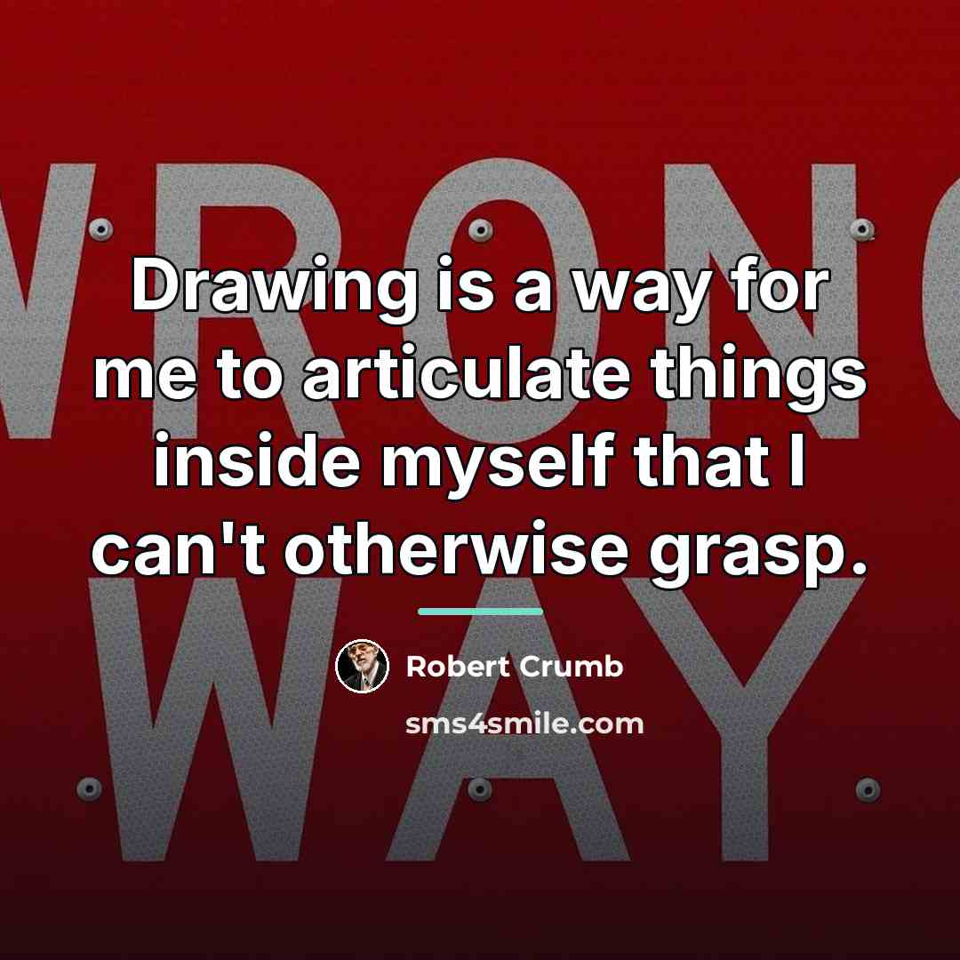 “Drawing is a way for me to articulate things inside…” quote by Robert Crumb