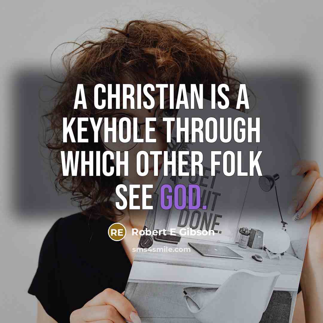 “A Christian is a keyhole through which other folk see God.” quote by Robert E Gibson