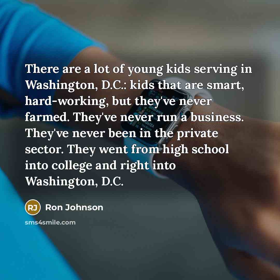“There are a lot of young kids serving in Washington,…” quote by Ron Johnson