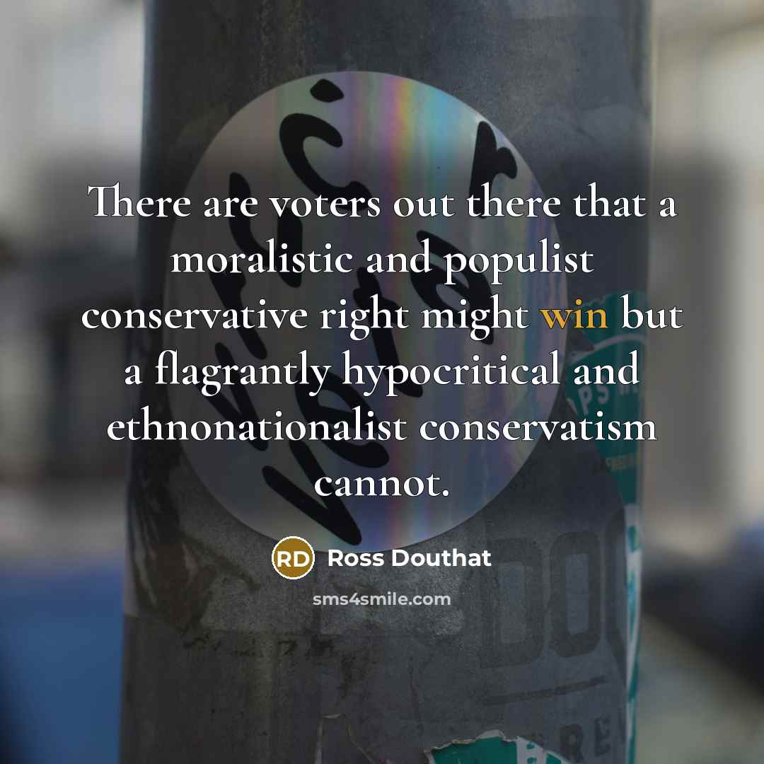 “There are voters out there that a moralistic and populist…” quote by Ross Douthat