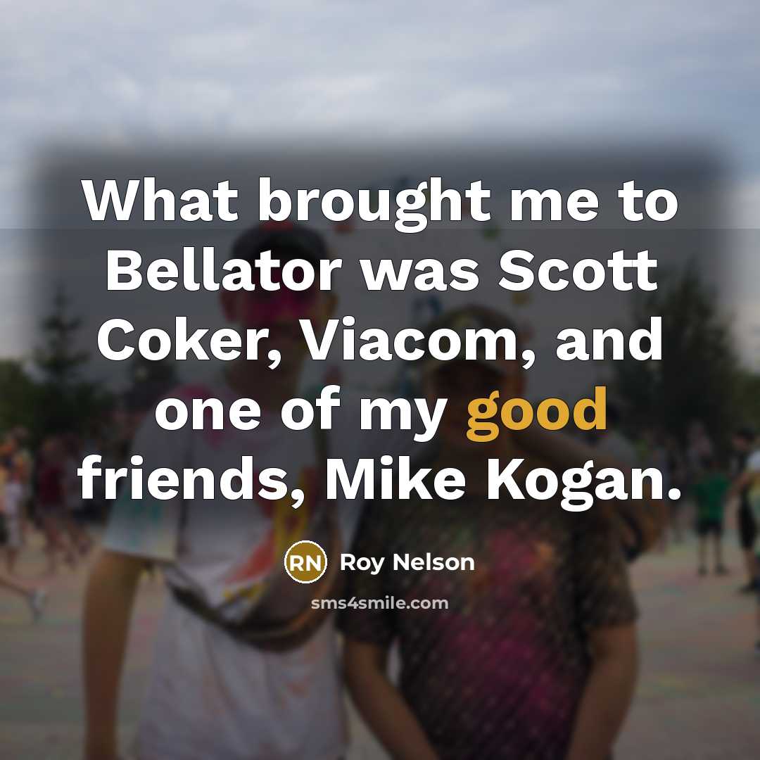 “What brought me to Bellator was Scott Coker, Viacom, and…” quote by Roy Nelson