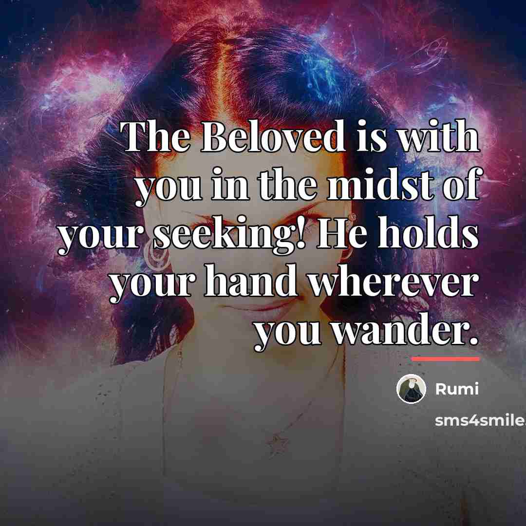 “The Beloved is with you in the midst of your…” quote by Rumi
