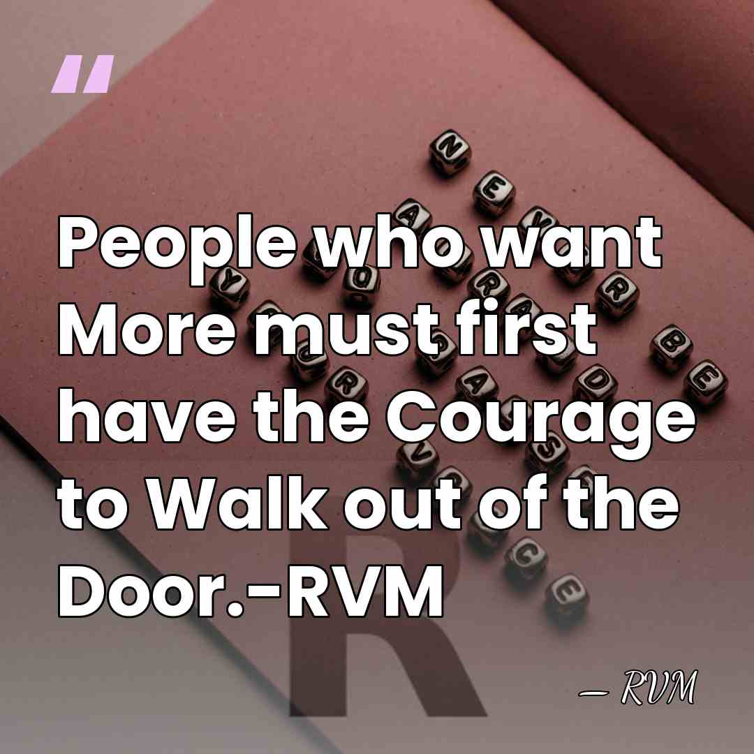 People who want More must first have the Courage to Walk out&hellip; - RVM