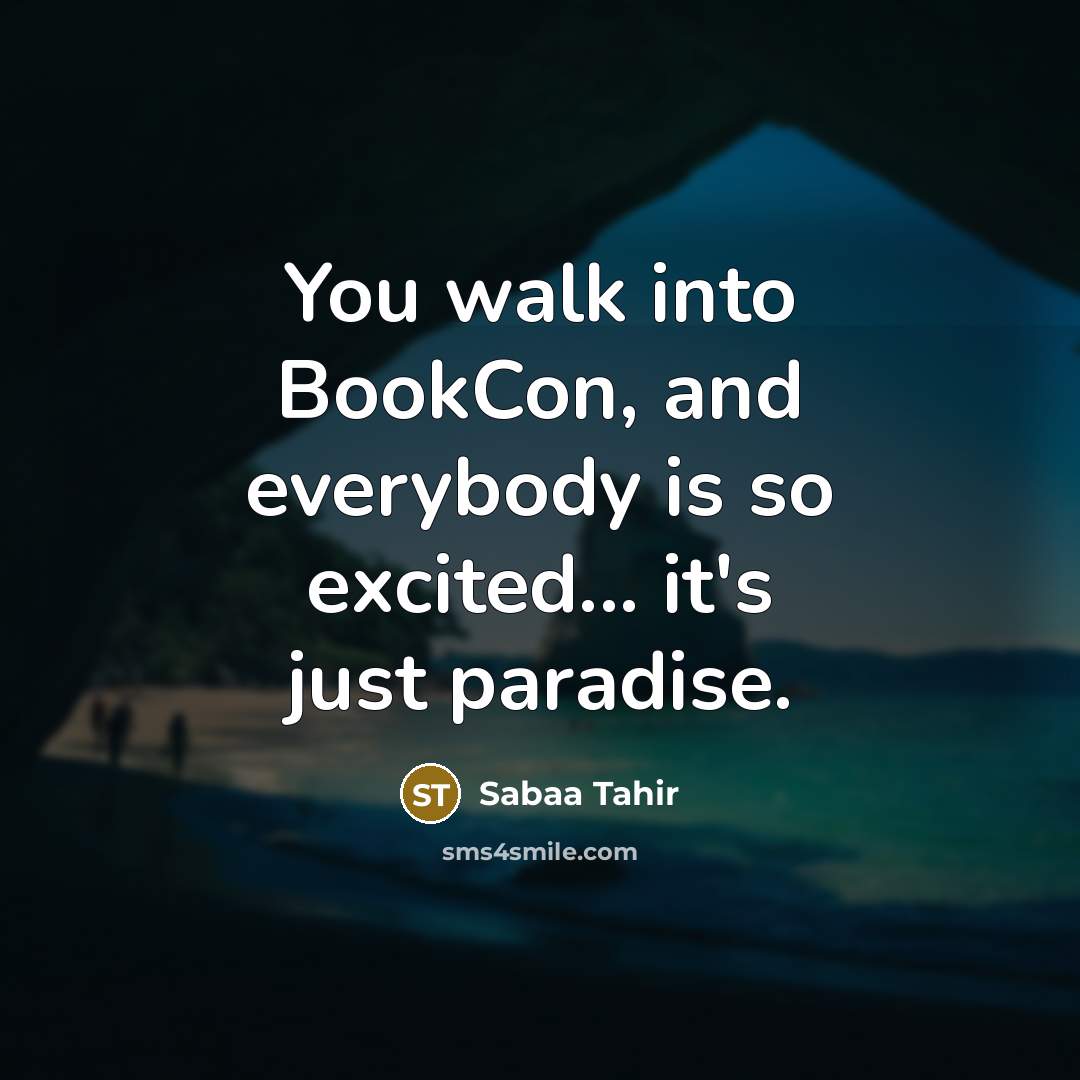 “You walk into BookCon, and everybody is so excited... it's…” quote by Sabaa Tahir