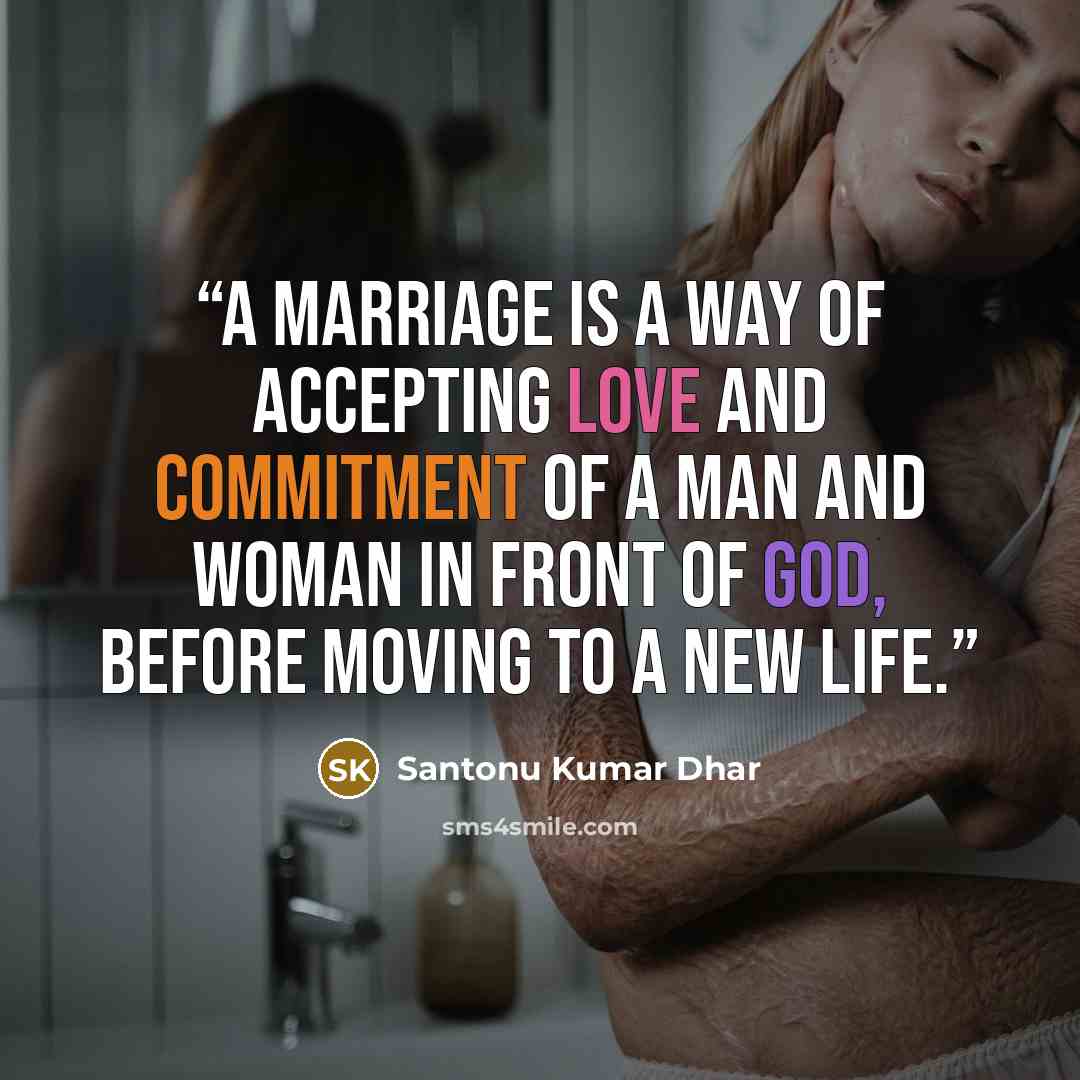 “A marriage is a way of accepting love and commitment of a man and woman in front of God, before moving to a new life.” quote by Santonu Kumar Dhar