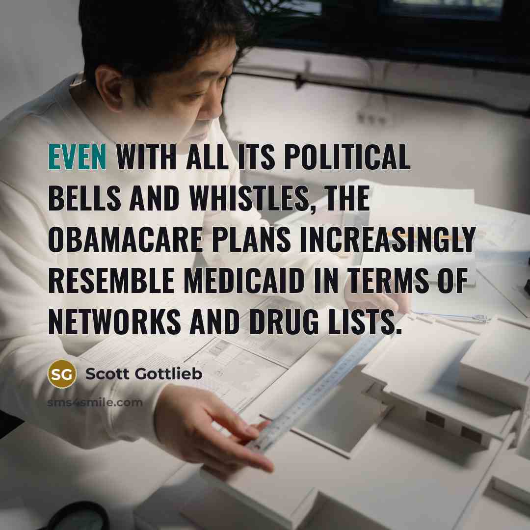 “Even with all its political bells and whistles, the Obamacare…” quote by Scott Gottlieb