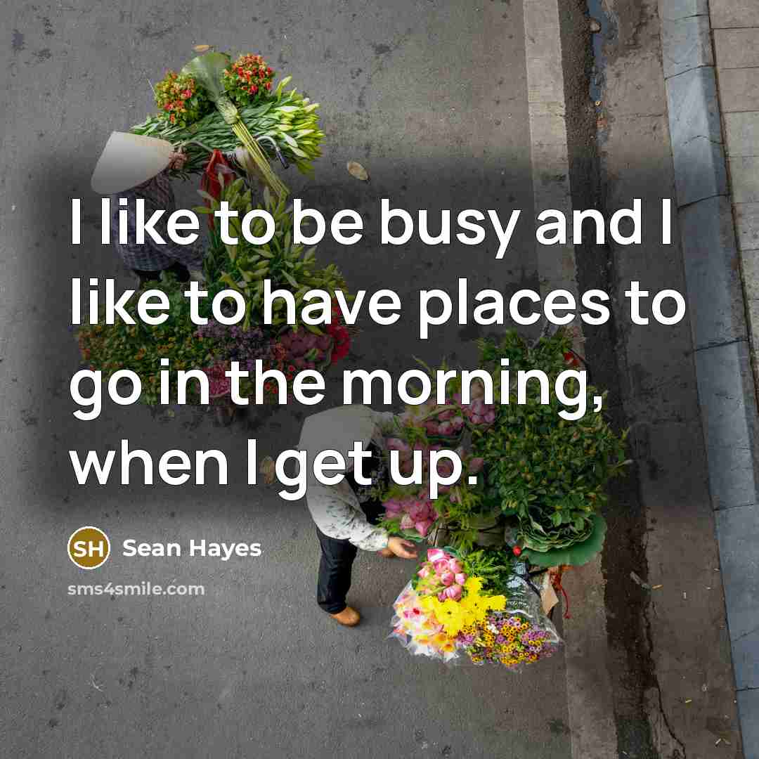 “I like to be busy and I like to have…” quote by Sean Hayes