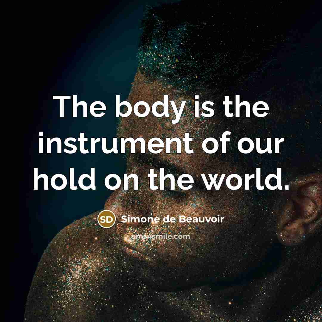 “The body is the instrument of our hold on the…” quote by Simone de Beauvoir