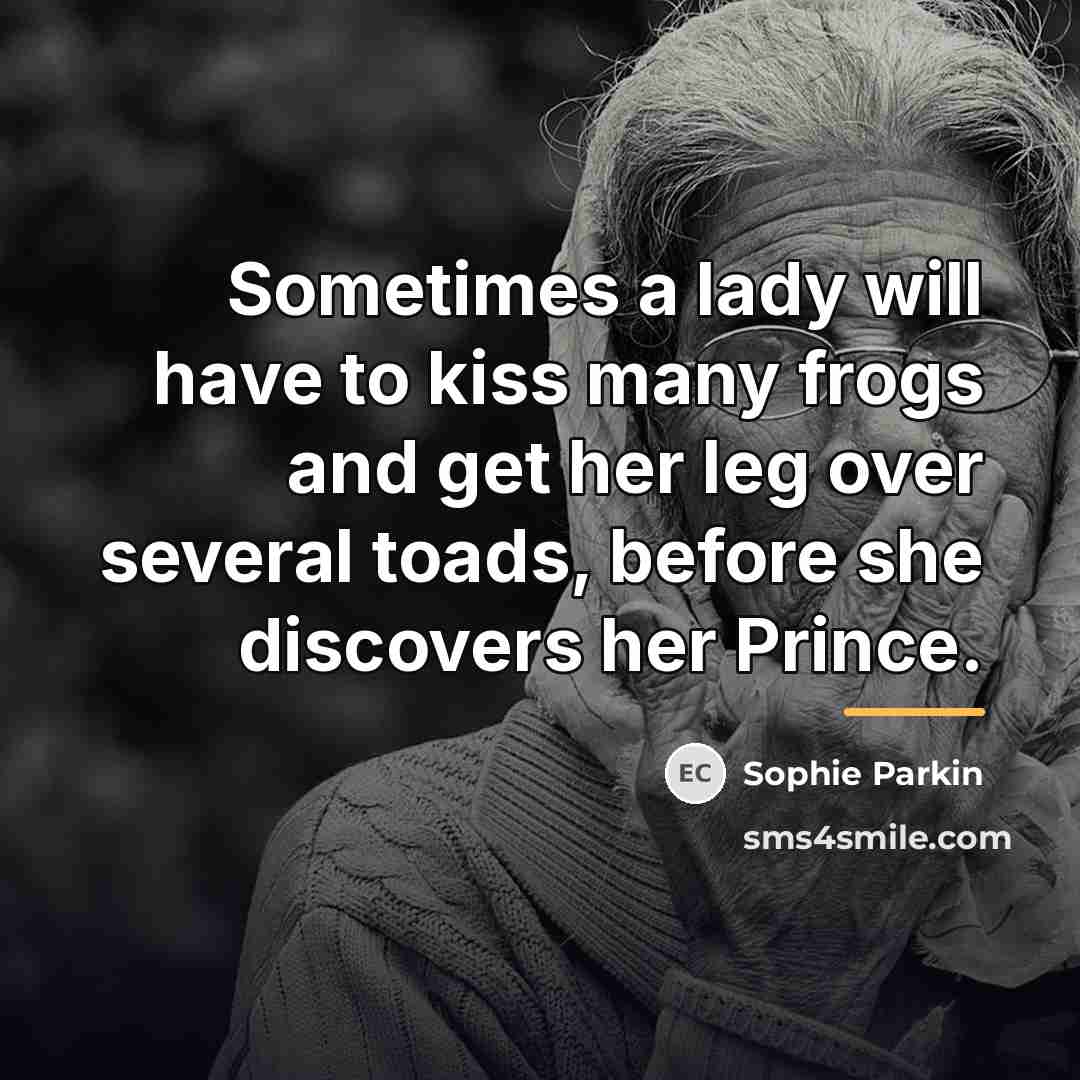 “Sometimes a lady will have to kiss many frogs and…” quote by Sophie Parkin
