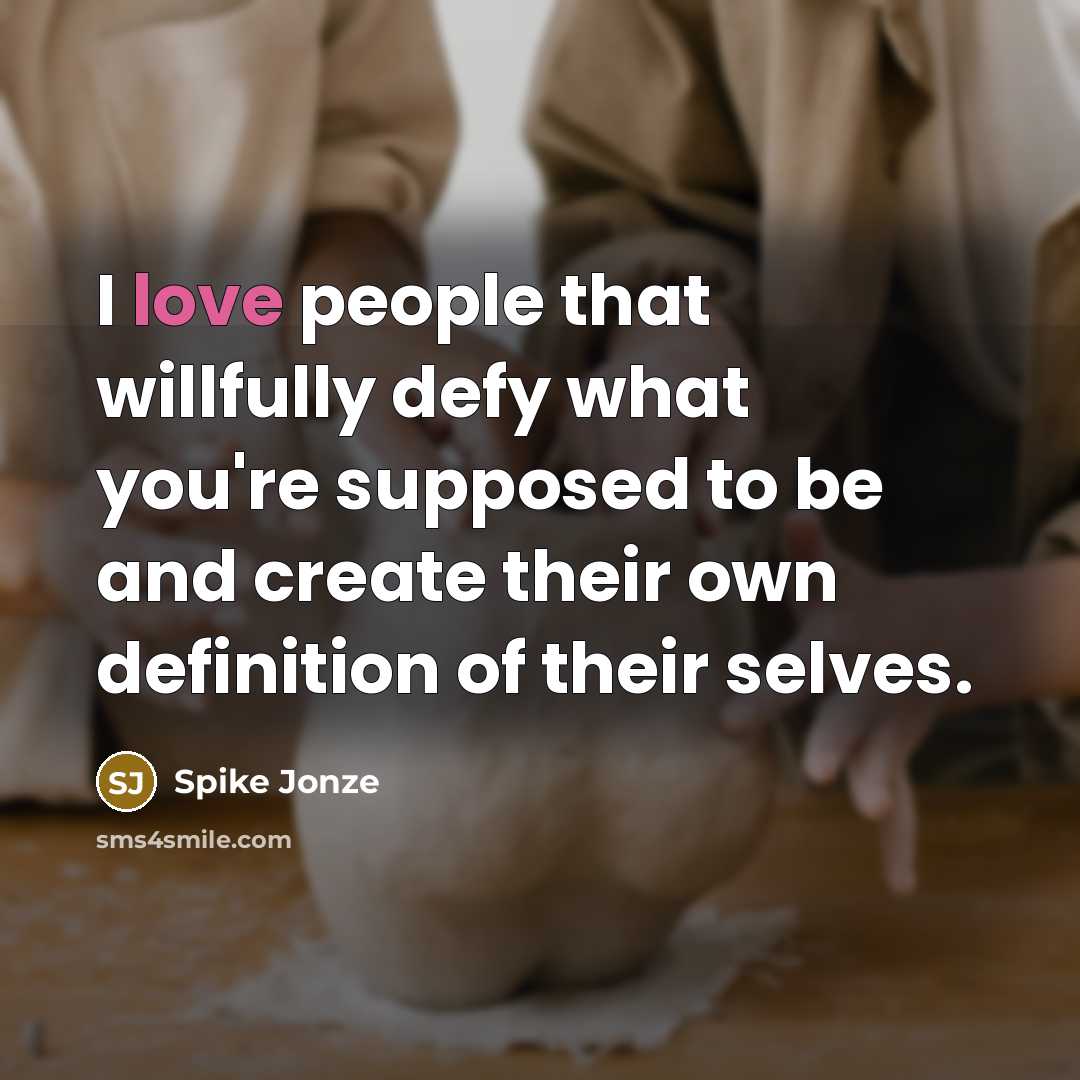 “I love people that willfully defy what you're supposed to…” quote by Spike Jonze