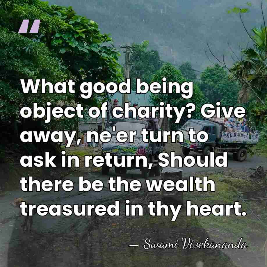 What good being object of charity? Give away, ne'er turn to ask&hellip; - Swami Vivekananda